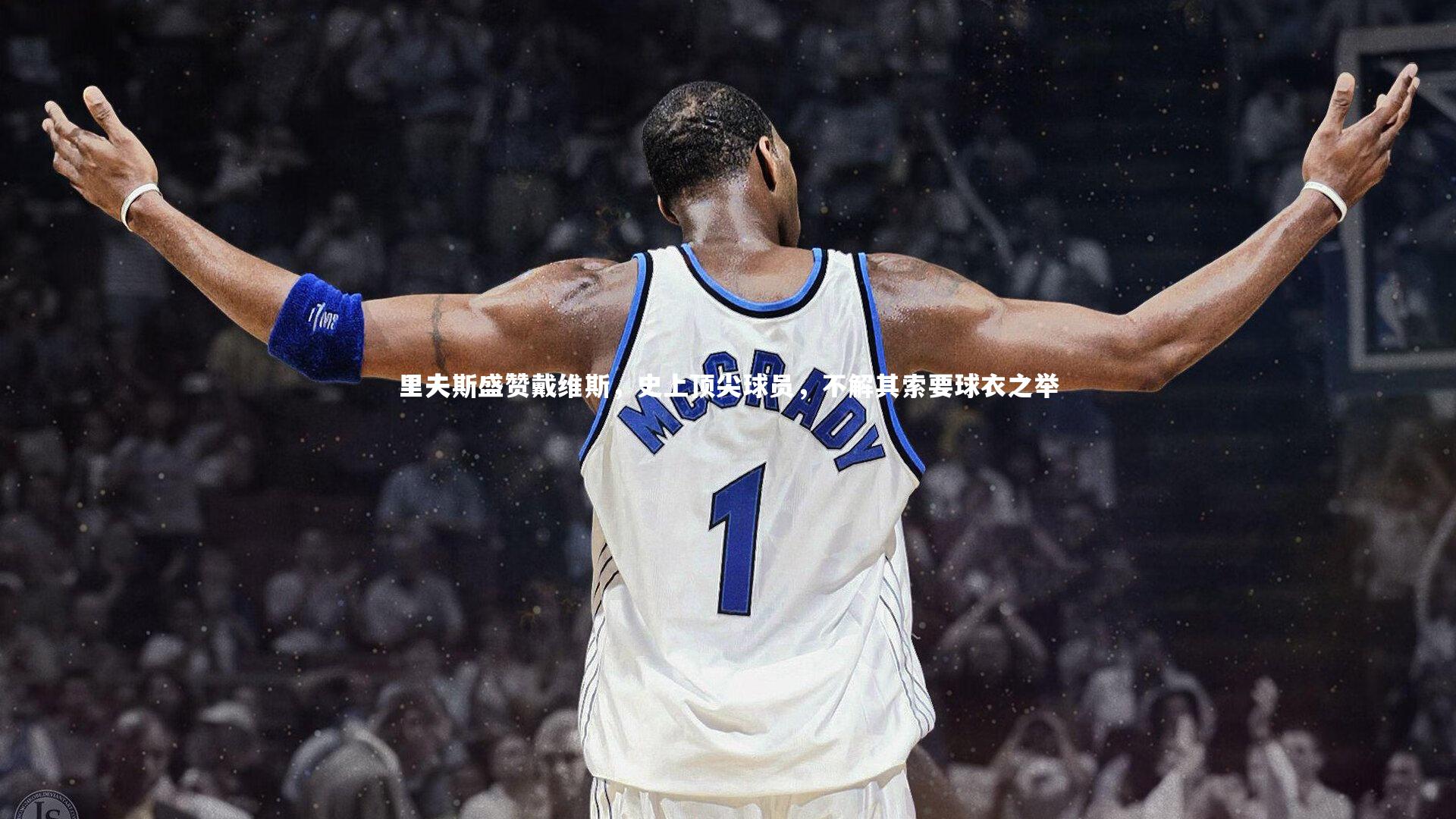 【c7娱乐】里夫斯盛赞戴维斯，史上顶尖球员，不解其索要球衣之举