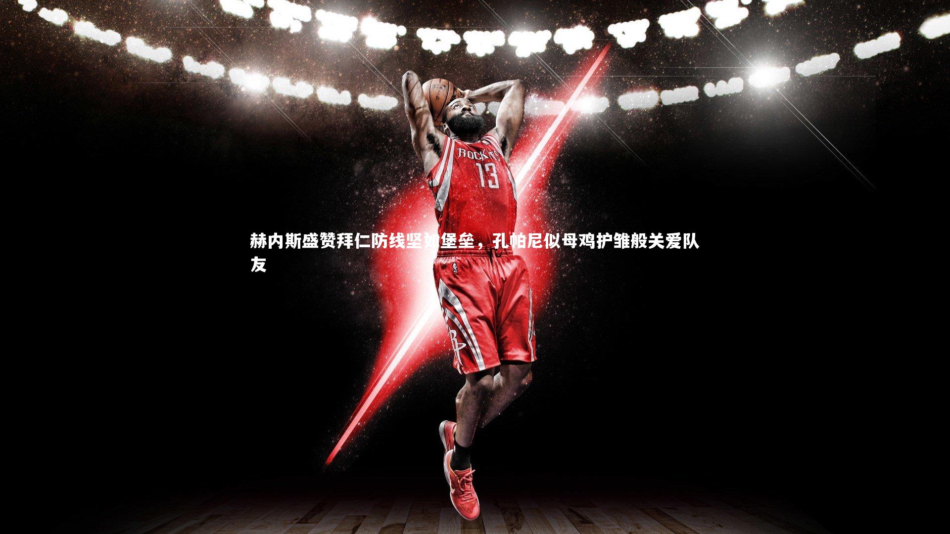 赫内斯盛赞拜仁防线坚如堡垒，孔帕尼似母鸡护雏般关爱队友